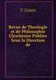 Revue de Theologie et de Philosophie Chretienne Publiee Sous la Direction de, T. Colani 