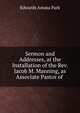 Sermon and Addresses, at the Installation of the Rev. Jacob M. Manning, as Associate Pastor of ., Edwards Amasa Park 