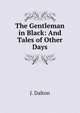 The Gentleman in Black: And Tales of Other Days, J. Dalton 