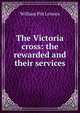 The Victoria cross: the rewarded and their services, William Pitt Lennox 