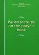 Parish lectures on the prayer-book, Snively, William A. (William Andrew), 1833-1901 
