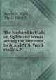 The husband in Utah; or, Sights and scenes among the Mormons, by A. and M.N. Ward really A.N ., Austin N. Ward , Maria Ward 