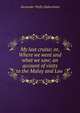 My last cruise; or, Where we went and what we saw; an account of visits to the Malay and Loo ., Alexander Wylly Habersham 