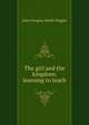 The girl and the kingdom; learning to teach, Wiggin, Kate Douglas Smith, 1856-1923 