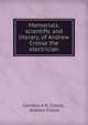 Memorials, scientific and literary, of Andrew Crosse the electrician, Cornelia A H. Crosse , Andrew Crosse 