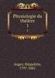 Physiologie du thtre. 1, Auger, Hippolyte, 1797-1881 
