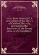 News from France; or, A description of the library of Cardinal Mazarin, preceded by the Surrender of the library (now newly translated);, Naud?, Gabriel, 1600-1653,Richmond, Victoria,Dana, John Cotton, 1856-1929 