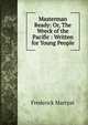 Masterman Ready: Or, The Wreck of the Pacific : Written for Young People, Frederick Marryat 