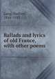 Ballads and lyrics of old France, with other poems, Lang, Andrew, 1844-1912 
