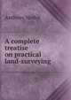 A complete treatise on practical land-surveying, Anthony Nesbit 