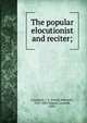 The popular elocutionist and reciter;, Carpenter, J. E. (Joseph Edwards), 1813-1885,Wagner, Leopold, 1858- 