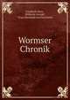 Wormser Chronik, Friedrich Zorn , Wilhelm Arnold , Franz Berthold von Flersheim 