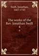 The works of the Rev. Jonathan Swift. 4, Swift, Jonathan, 1667-1745 