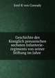 Geschichte des Koniglich preussischen sechsten Infanterie-regiments von seiner Stiftung im Jahre ., Emil K. von Conrady 