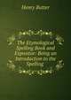 The Etymological Spelling Book and Expositor: Being an Introduction to the Spelling ., Henry Butter 