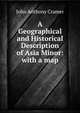 A Geographical and Historical Description of Asia Minor: with a map, Cramer John Anthony 