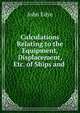 Calculations Relating to the Equipment, Displacement, Etc. of Ships and ., John Edye 