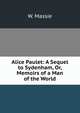 Alice Paulet: A Sequel to Sydenham, Or, Memoirs of a Man of the World., W. Massie 