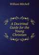 A Doctrinal Guide for the Young Christian, William Mitchell 
