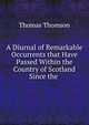 A Diurnal of Remarkable Occurrents that Have Passed Within the Country of Scotland Since the ., Thomson, Thomas 