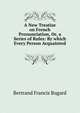 A New Treatise on French Pronunciation, Or, a Series of Rules: By which Every Person Acquainted ., Bertrand Francis Bugard 