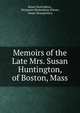 Memoirs of the Late Mrs. Susan Huntington, of Boston, Mass, Susan Huntington , Benjamin Blydenburg Wisner, James Montgomery 