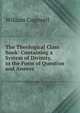 The Theological Class Book: Containing a System of Divinity, in the Form of Question and Answer ., William Cogswell 