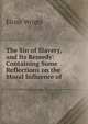 The Sin of Slavery, and Its Remedy: Containing Some Reflections on the Moral Influence of ., Elizur Wright 