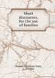 Short discourses, for the use of families, Thomas Northcote Toller, J. N. Toller 