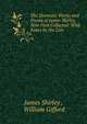 The Dramatic Works and Poems of James Shirley, Now First Collected: With Notes by the Late ., James Shirley , William Gifford 
