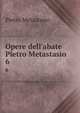 Opere dell'abate Pietro Metastasio, Pietro Metastasio 