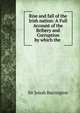 Rise and fall of the Irish nation: A Full Account of the Bribery and Corruption by which the ., Sir Jonah Barrington 