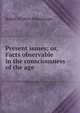 Present issues; or, Facts observable in the consciousness of the age, Robert Withers Memminger 