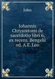 Iohannis Chrysostomi de sacerdotio libri 6, ex recens. Bengelii ed. A.E. Leo, John 