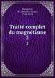 Traite complet du magnetisme. 2, Becquerel, M. (Antoine Ce?sar), 1788-1878 