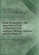 Irish Eloquence: the speeches of the celebrated Irish orators: Philips, Curran and Grattan, to ., Charles Phillips , John Philpot Curran , Henry Grattan , Robert Emmet 