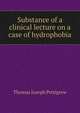 Substance of a clinical lecture on a case of hydrophobia, Thomas Joseph Pettigrew 