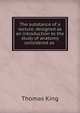 The substance of a lecture, designed as an introduction to the study of anatomy considered as ., Thomas King 