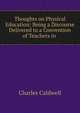 Thoughts on Physical Education: Being a Discourse Delivered to a Convention of Teachers in ., Charles Caldwell 