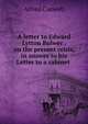 A letter to Edward Lytton Bulwer . on the present crisis, in answer to his Letter to a cabinet ., Alfred Caswell 
