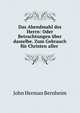 Das Abendmahl des Herrn: Oder Betrachtungen uber dasselbe. Zum Gebrauch fur Christen aller ., John Herman Bernheim 