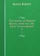 The works of Robert Burns; with his life, by A. Cunningham. 3, Burns Robert 