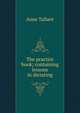 The practice book; containing lessons in dictating, Anne Tallant 