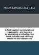 Infant baptism scriptural and reasonable : and baptism by sprinkling or affusion, the most suitable and edifying mode: in four discourses, Miller, Samuel, 1769-1850 