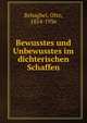 Bewusstes und Unbewusstes im dichterischen Schaffen, Behaghel, Otto, 1854-1936 