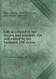 Life as related in her letters and journals. Arr. and edited by her husband, J.W. Cross. 1, Eliot, George, 1819-1880,Cross, John Walter, 1840-1924 