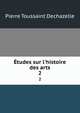 ?tudes sur l'histoire des arts, Pierre Toussaint Dechazelle 