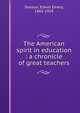 The American spirit in education : a chronicle of great teachers, Slosson, Edwin Emery, 1865-1929 