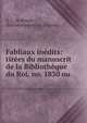 Fabliaux inedits: tirees du manuscrit de la Bibliotheque du Roi, no. 1830 ou ., A. C. M. Robert , Biblioth?que du roi (France) 