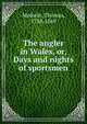 The angler in Wales, or, Days and nights of sportsmen, Medwin, Thomas, 1788-1869 
